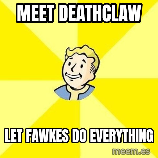 Fallout 3 meme: MEet deathclaw / Let fawkes do everything