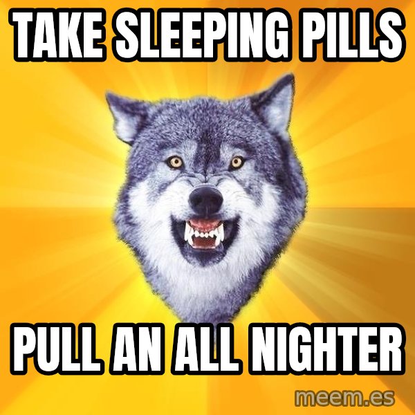 Courage Wolf meme: TAke sleeping pills / pull an all nighter