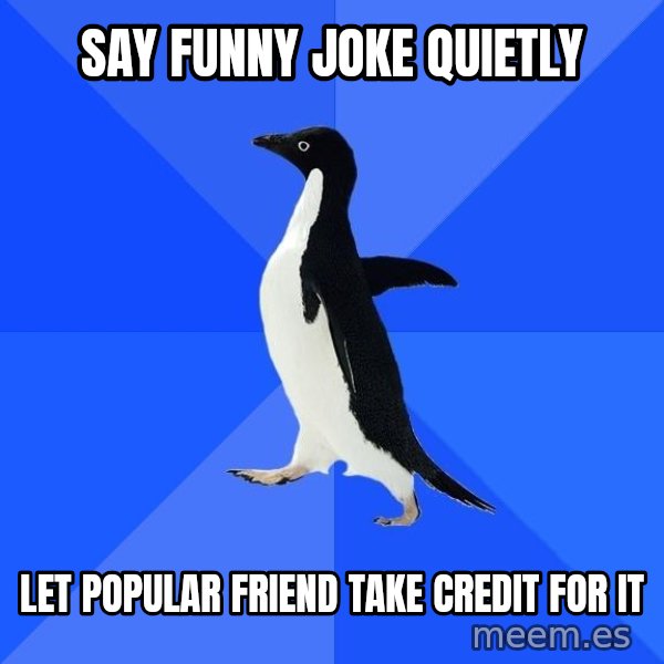 Socially Awkward Penguin meme: say funny joke quietly / let popular friend take credit for it