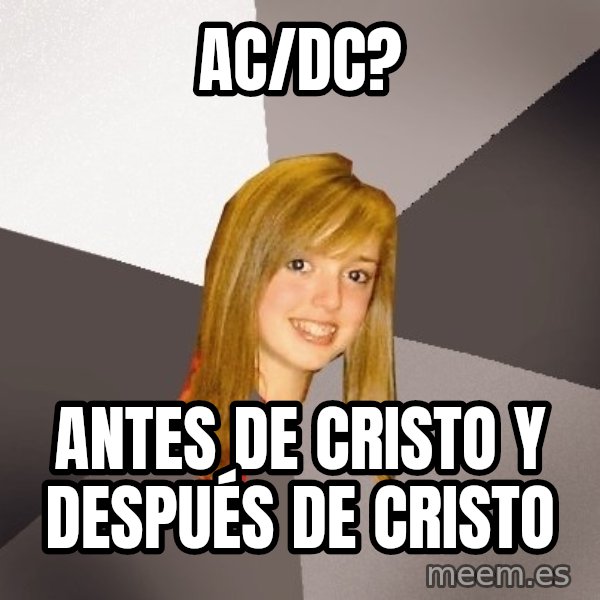 Musically Oblivious 8th Grader meme: AC/DC? / Antes de cristo y después de cristo