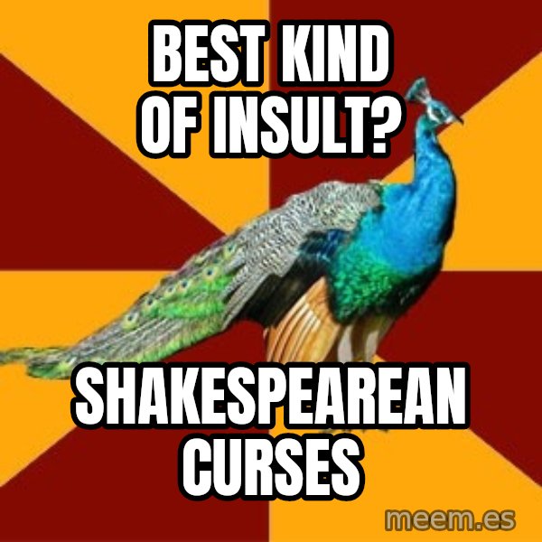 Thespian Peacock meme: best kind of insult? / shakespearean curses