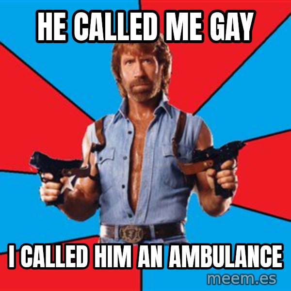 Chuck Norris  meme: He called me gay / I called him an ambulance