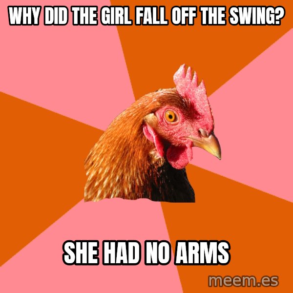 Anti Joke Chicken meme: Why did the girl fall off the swing? / She had no arms