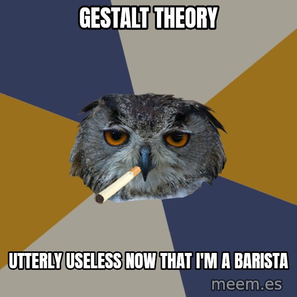 Art Student Owl meme: gestalt theory / utterly useless now that i'm a barista