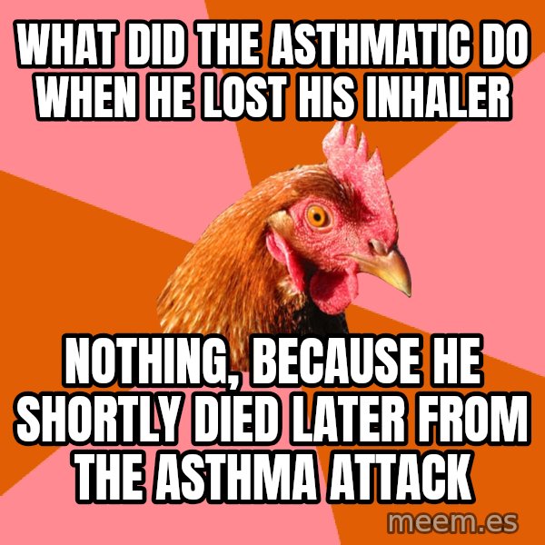 Anti Joke Chicken meme: What did the asthmatic do when he lost his inhaler / nothing, because he shortly died later from the asthma attack