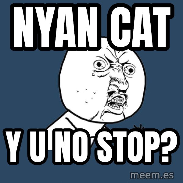 Y U No meme: nyan cat / y u no stop?