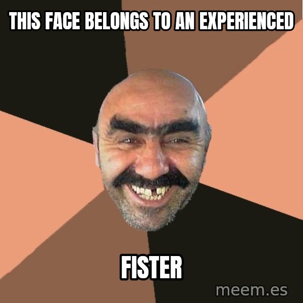 Provincial Man meme: this face belongs to an experienced / fister