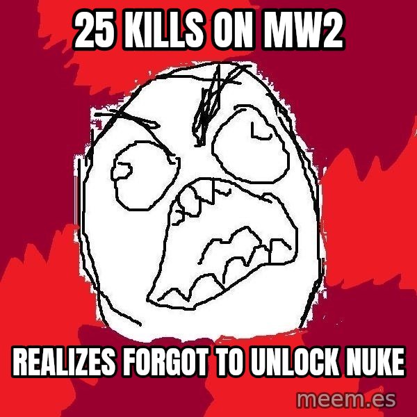 Rage FU meme: 25 kills on mw2 / realizes forgot to unlock nuke