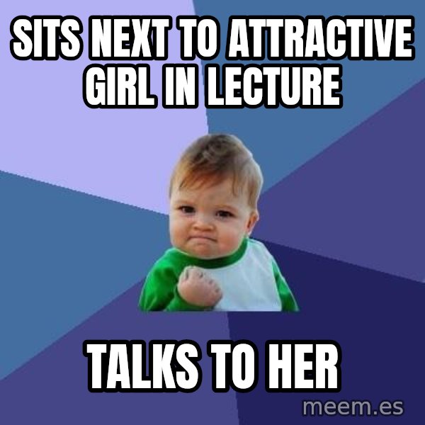 Success Kid meme: Sits next to attractive girl in lecture / Talks to her