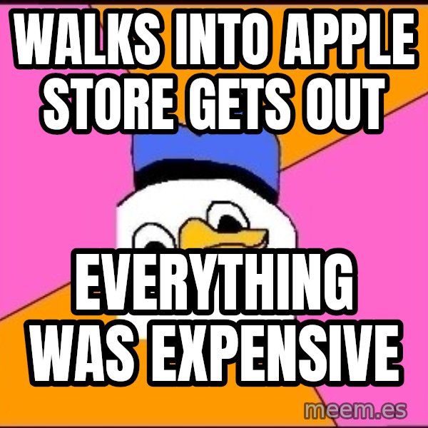 Uncle Dolan meme: walks into apple store gets out / everything was expensive
