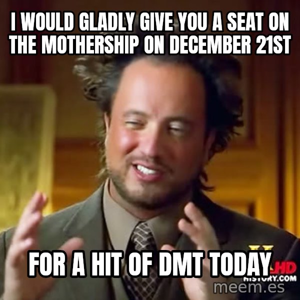 Giorgio A Tsoukalos Hair meme: i would gladly give you a seat on the mothership on December 21st / for a             hit of dmt today