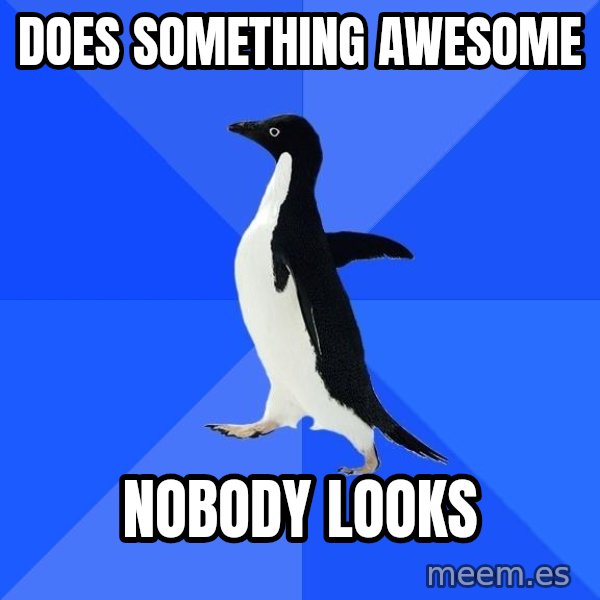 Socially Awkward Penguin meme: Does something awesome / Nobody looks