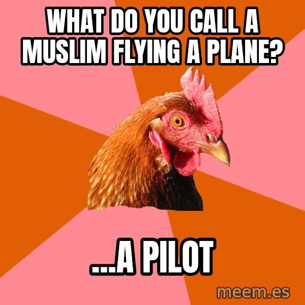 Anti Joke Chicken meme: What do you call a muslim flying a plane? / ...a pilot