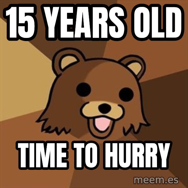Pedobear meme: 15 Years OLD / time to hurry