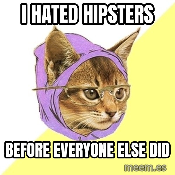 Hipster Kitty meme: I Hated hipsters / before everyone else did