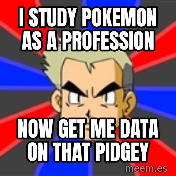 Professor Oak meme: I study pokemon as a profession / now get me data on that pidgey