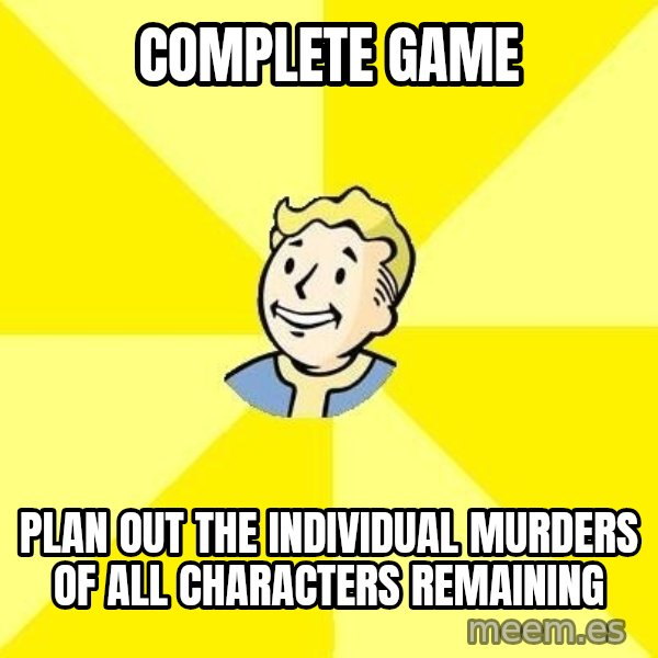 Fallout 3 meme: complete game / plan out the individual murders of all characters remaining