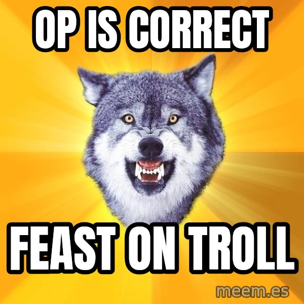 Courage Wolf meme: OP is correct / feast on troll