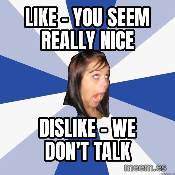 Annoying Facebook Girl meme: like - you seem really nice / dislike - we don't talk