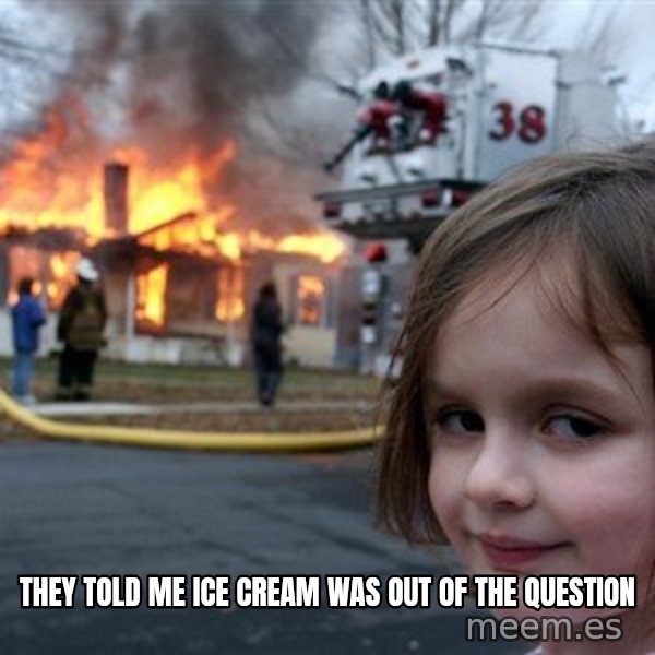 Disaster Girl meme: They told me ice cream was out of the question