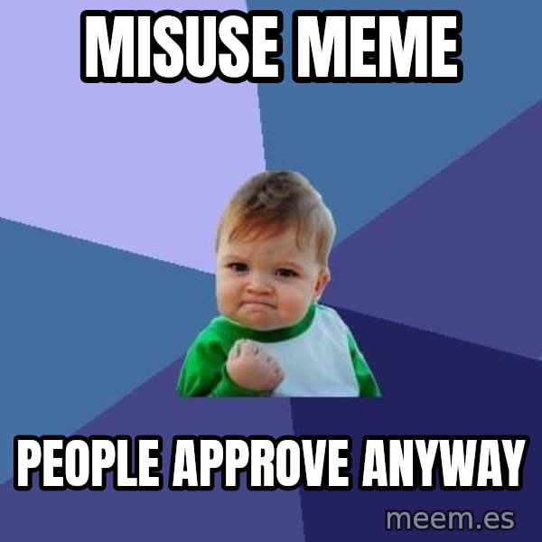 Success Kid meme: misuse meme / people approve anyway
