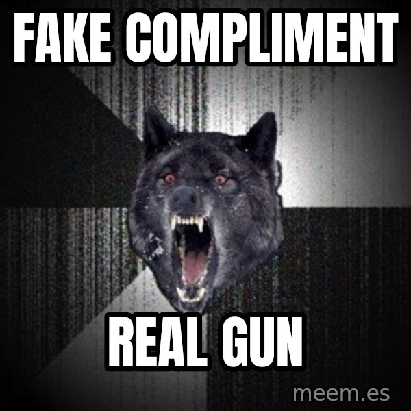 Insanity Wolf meme: fake compliment / real gun