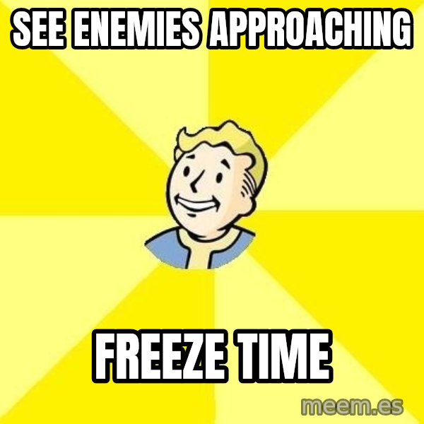 Fallout 3 meme: See enemies approaching / freeze time