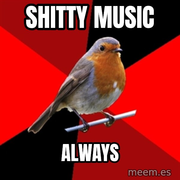 Retail Robin meme: shitty music / always