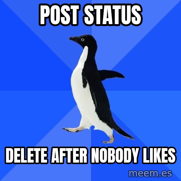 Socially Awkward Penguin meme: POST STATUS / DELETE AFTER NOBODY LIKES