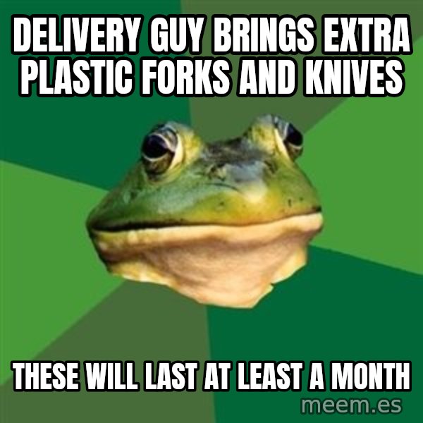 Foul Bachelor Frog meme: Delivery guy brings extra plastic forks and knives / these will last at least a month