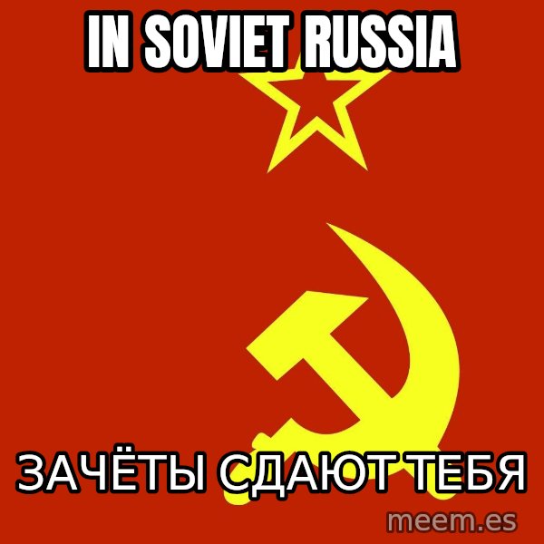 In Soviet Russia meme: in soviet russia / зачёты сдают тебя