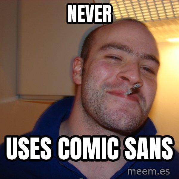 Good Guy Greg meme: never / uses comic sans