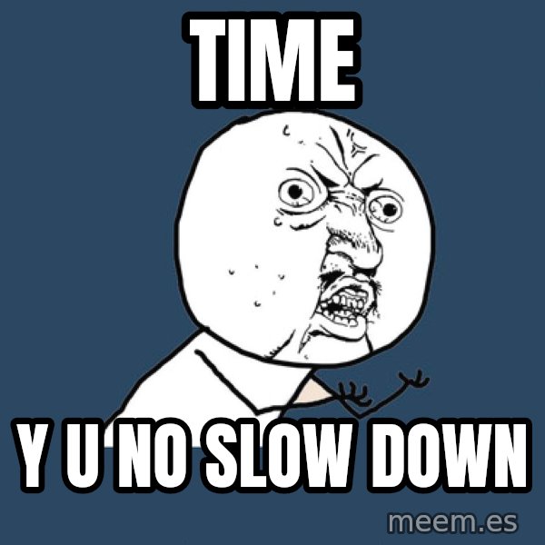 Y U No meme: time / Y U NO slow down