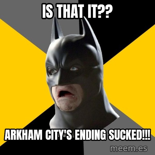 Bad Factman meme: Is that it?? / arkham city's ending sucked!!!