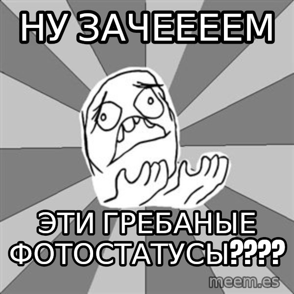 Whyyy??? meme: ну зачеееем / эти гребаные фотостатусы????