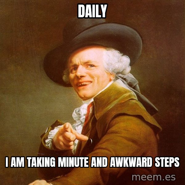 Joseph Ducreux meme: Daily / I am taking minute and awkward steps