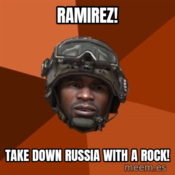 Sgt. Foley meme: Ramirez! / Take down russia with a rock!