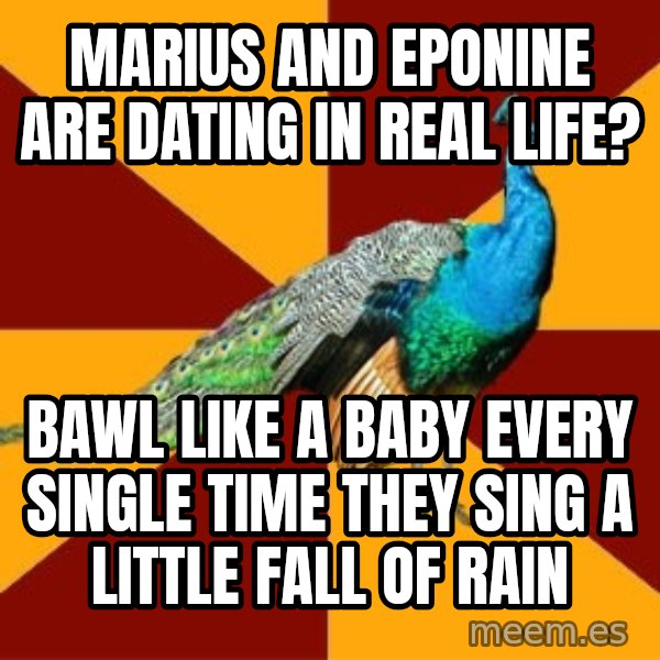 Thespian Peacock meme: Marius and Eponine are dating in real life? / Bawl like a baby every single time they sing A little fall of rain