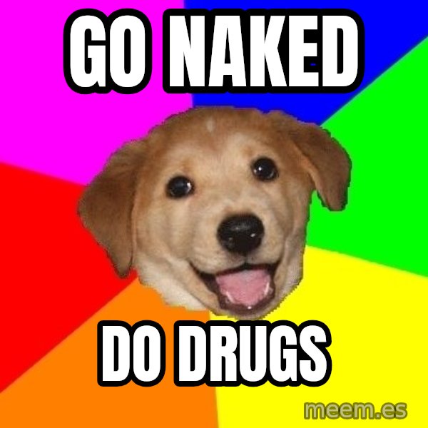 Advice Dog meme: go naked / do drugs