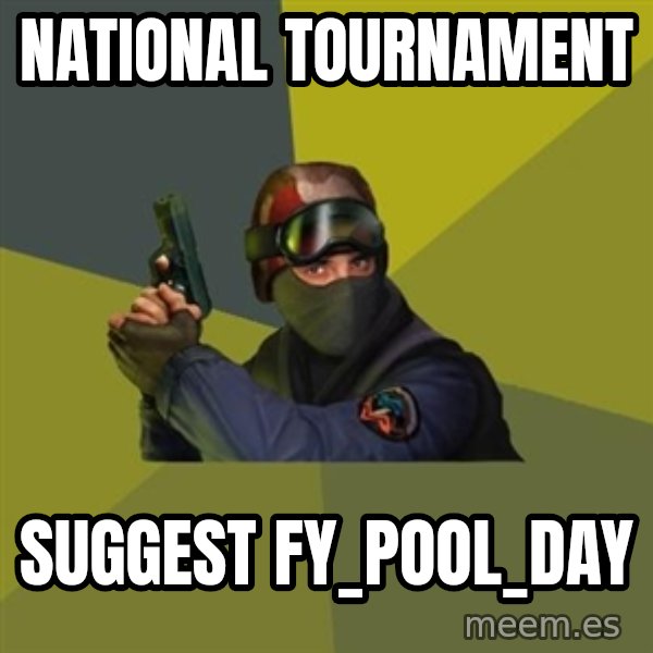 Counter Strike meme: NATIONAL TOURNAMENT / SUGGEST FY_POOL_DAY