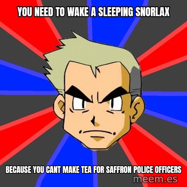 Professor Oak meme: you need to wake a sleepıng snorlax / because you cant make tea for saffron polıce offıcers