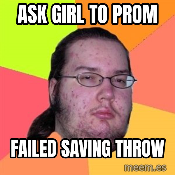 Butthurt Dweller meme: Ask girl to prom / failed saving throw