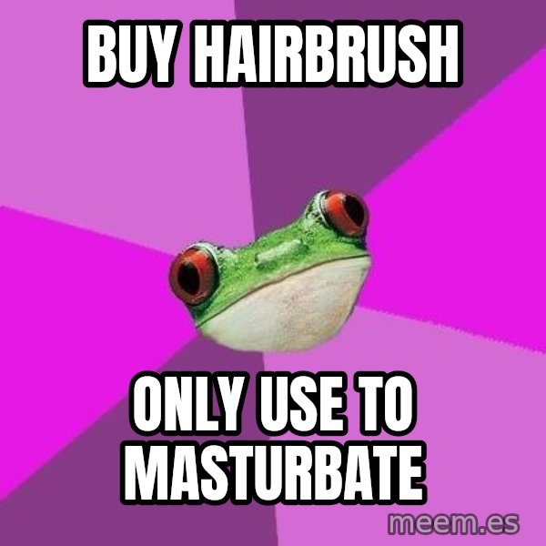 Foul Bachelorette Frog meme: BUY HAIRBRUSH / ONLY USE TO MASTURBATE