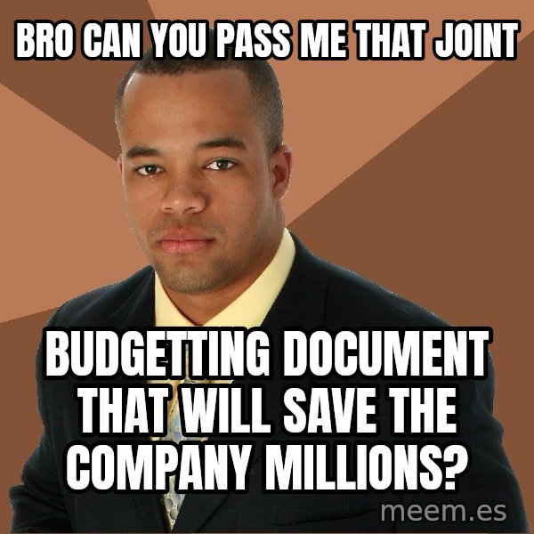Successful Black Man meme: Bro can you pass me that joint / budgetting document that will save the company millions?