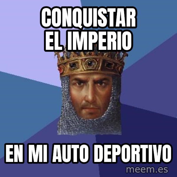 Age Of Empires meme: conquistar el imperio / en mi auto deportivo