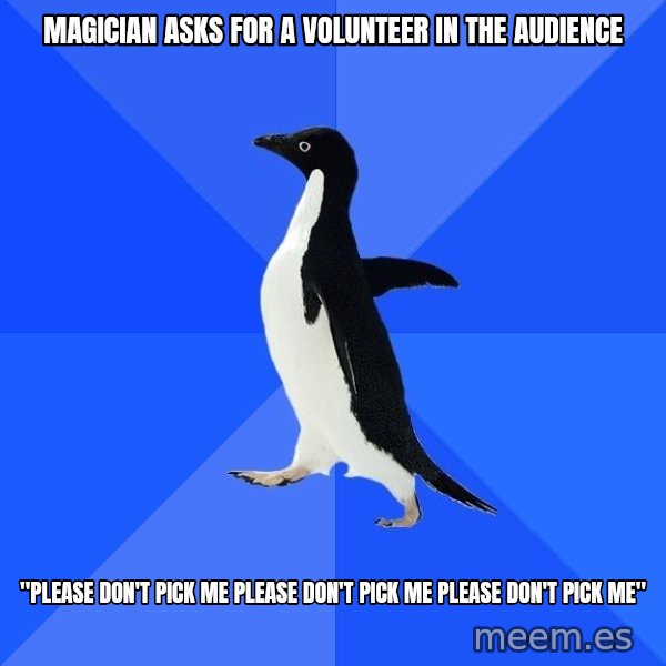 Socially Awkward Penguin meme: magician asks for a volunteer in the audience / "please don't pick me please don't pick me please don't pick me"