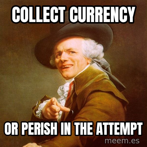 Joseph Ducreux meme: Collect Currency / or perish in the attempt