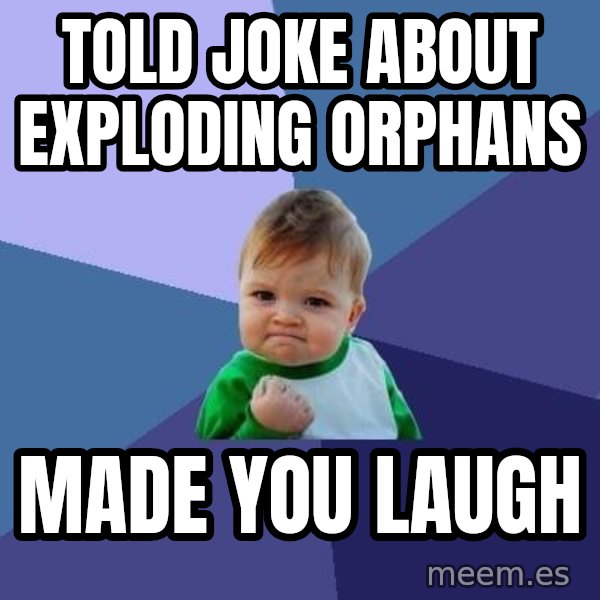 Success Kid meme: told joke about exploding orphans / made you laugh
