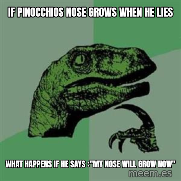 Philosoraptor meme: If PINOCCHIOS NOSE GROWS WHEN HE LIES / WHAT HAPPENS IF HE SAYS :"MY NOSE WILL GROW NOW"