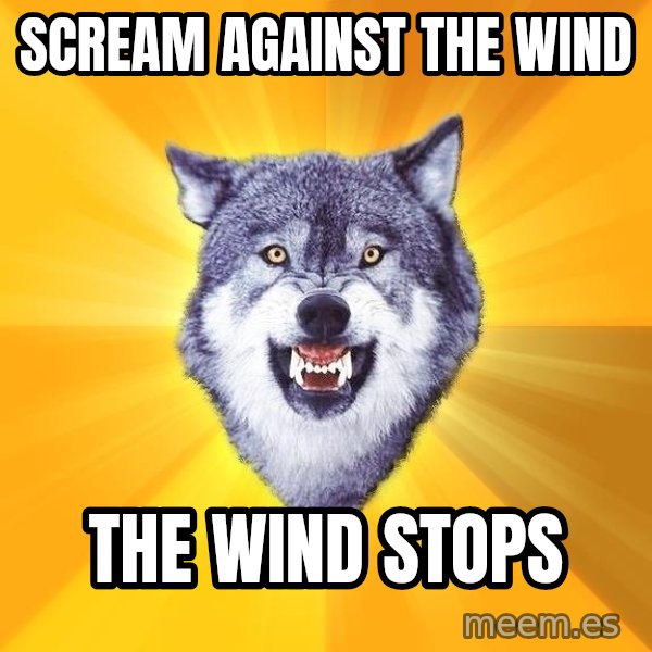 Courage Wolf meme: scream against the wind / the wind stops